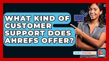 What Kind Of Customer Support Does Ahrefs Offer? - SearchEnginesHub.com