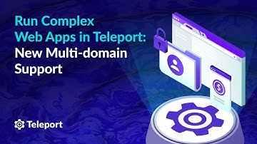 Run Complex Web Apps in Teleport: New Multi-domain Support