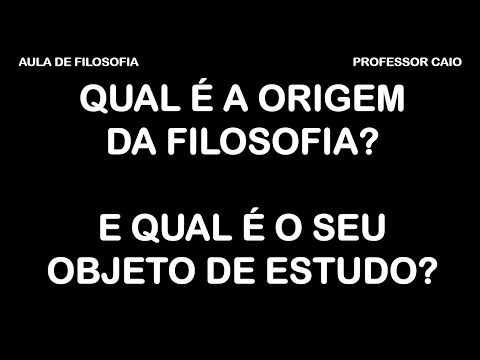 AULA - QUAL É A ORIGEM DA FILOSOFIA? E QUAL É O SEU OBJETO DE ESTUDO? - PROFESSOR CAIO