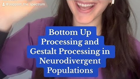 Bottom Up Processing and Gestalt Processing in Neurodivergent Populations