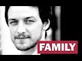 James McAvoy. Family (his parents, siblings, girlfriends, ex-wife, son)