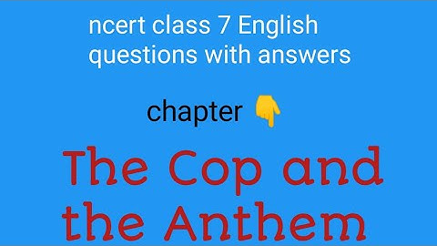 ncert class 7 English questions with answers//chapter/The Cop and the Anthem