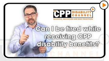 CPP disability | Can I be fired while receiving benefits?