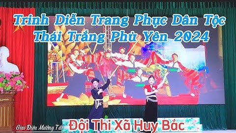 Trình Diễn Trang Phục Dân Tộc Thái Trắng Phù Yên 2024 Chào Mừng Tết Xíp Xí,Đội Thi Xã Huy Bắc