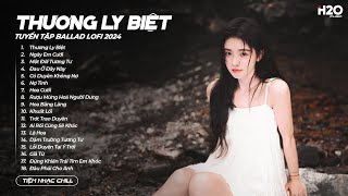 Thương Ly Biệt Lofi - Dùng Một Đời Vấn Vương Để Đổi Lại Một Đời Đau Thương ♫ Nhạc Lofi Chill Cực Hay