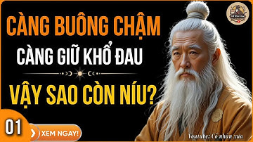 CÀNG BUÔNG BỎ CHẬM, CÀNG GIỮ KHỔ ĐAU   CÀNG GIỮ KHỔ ĐAU, CÀNG KHÓ HẠNH PHÚC   CỔ NHÂN XƯA