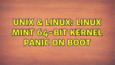 Unix & Linux: Linux Mint 64-bit Kernel Panic on Boot (2 Solutions!!)