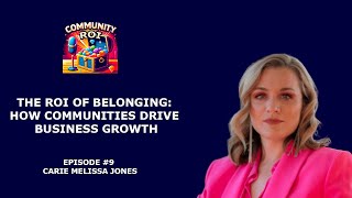 The ROI of Belonging—How Communities Drive Business Growth | Community ROI with Carrie Melissa Jones