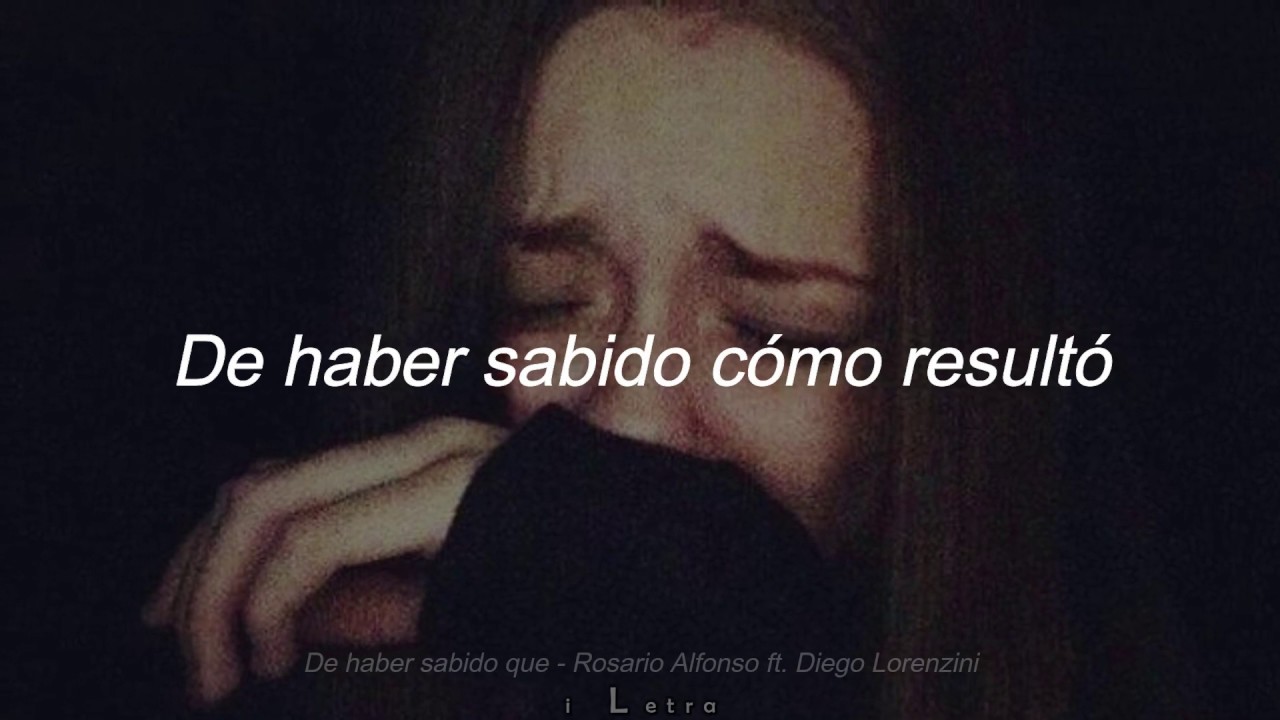 Rosario Alfonso ft  Diego Lorenzini - De haber sabido // Letra