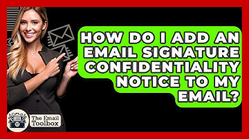 How Do I Add An Email Signature Confidentiality Notice To My Email? - TheEmailToolbox.com