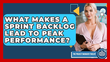 What Makes A Sprint Backlog Lead To Peak Performance? - The Project Manager Toolkit