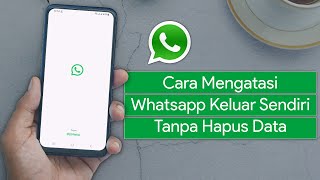 Cara Mengatasi Aplikasi Whatsapp Keluar Sendiri