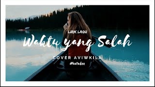 COVER AVIWKILA - LIRIK 'WAKTU YANG SALAH #katadee