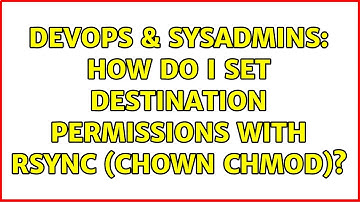 DevOps & SysAdmins: How do I set destination permissions with rsync (chown chmod)? (2 Solutions!!)