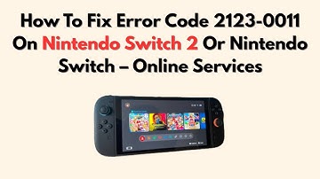 How To Fix Error Code 2123-0011 On Nintendo Switch 2 Or Nintendo Switch – Online Services