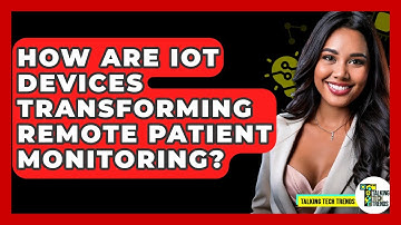 How Are IoT Devices Transforming Remote Patient Monitoring? - Talking Tech Trends