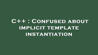 C++ : Confused about implicit template instantiation