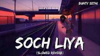 Soch Liya (Slowed Reverb) Lofi Song