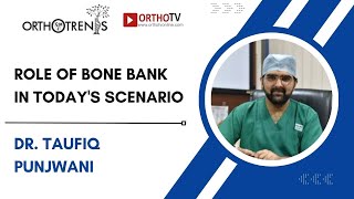 Orthotrends 2024 : Role of Bone Bank in today's scenario - Dr. Taufiq Punjwani