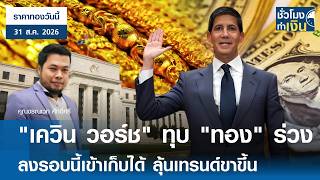 'ราคาทองวันนี้' 31 ส.ค. 2026 : 'เควิน วอร์ช' ทุบ 'ทอง' ร่วง  ลงรอบนี้เข้าเก็บได้ ลุ้นเทรนด์ขาขึ้น