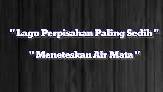 LAGU PERPISAHAN PALING SEDIH, MENETESKAN AIR MATA || Lyrics