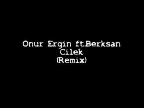 Onur Ergin ft.Berksan - Cilek (Remix)