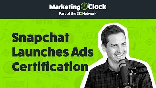 Snapchat Certifications Help Educate Advertisers on Snap Focus - Marketing O'Clock Minis - Ep. 127