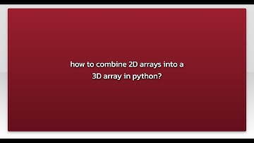 how to combine 2D arrays into a 3D array in python?