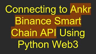 Connecting to Ankr Binance Smart Chain API Using Python Web3