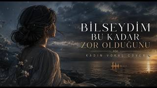 Bilseydim Bu Kadar Zor Olduğunu | Duygusal Bayan Vokal Cover 💔