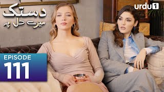 Dastak Mayray Dil Pay | Episode 111 | Turkish Drama| Urdu Dubbing | SenCal Kapimi | 23rd July 2023