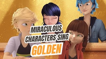 Miraculous characters sing GOLDEN ✨