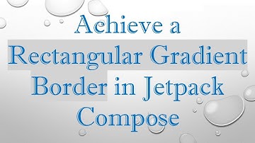 Achieve a Rectangular Gradient Border in Jetpack Compose
