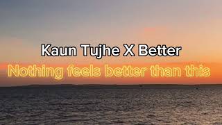 Nothing feels better than this tiktok remix Kaun Tujhe X Better
