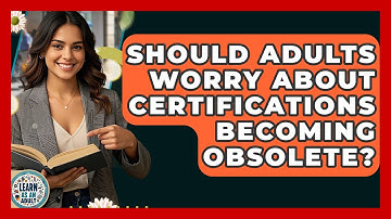 Should Adults Worry About Certifications Becoming Obsolete? - Learn As An Adult