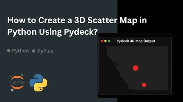 How to Create a 3D Scatter Map in Python Using Pydeck?
