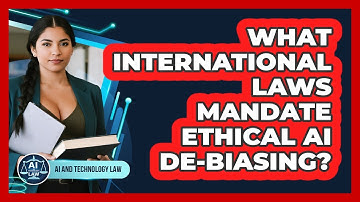 What International Laws Mandate Ethical AI De-biasing? - AI and Technology Law