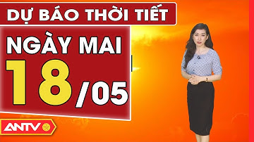 Dự báo thời tiết ngày mai 18/5: Miền Bắc vẫn nắng nóng gay gắt, nền nhiệt lên ngưỡng 40 độ C | ANTV