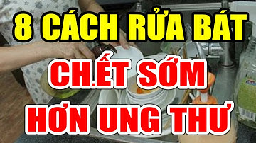BS Cảnh Báo 8 SAI LẦM KHI RỬA BÁT Hại Cả Nhà Ăn Vi Khuẩn CHẾTT Nhanh Hơn UNG THƯ, Rất Nguy Hiểm