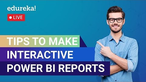 Tips to make Impactful & Interactive Power BI Reports | Edureka | Power BI Live - 1