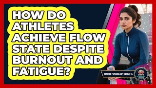 How Do Athletes Achieve Flow State Despite Burnout And Fatigue? - Sport Psychology Insights