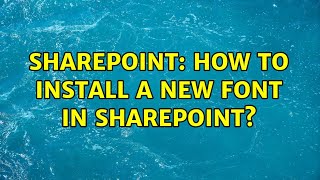 Sharepoint: How to install a new font in SharePoint? (3 Solutions!!)