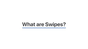 What are Swipes?