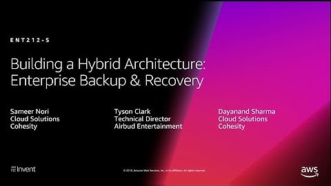 AWS re:Invent 2018: Building a Hybrid Architecture: Enterprise Backup & Recovery (ENT212-S)