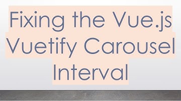 Fixing the Vue.js Vuetify Carousel Interval