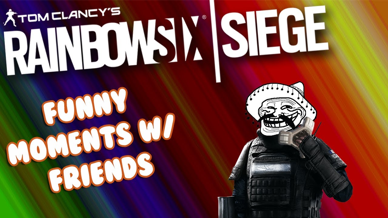 Rainbow Six Siege - Funny Moments w/ Friends #2 - YouTube