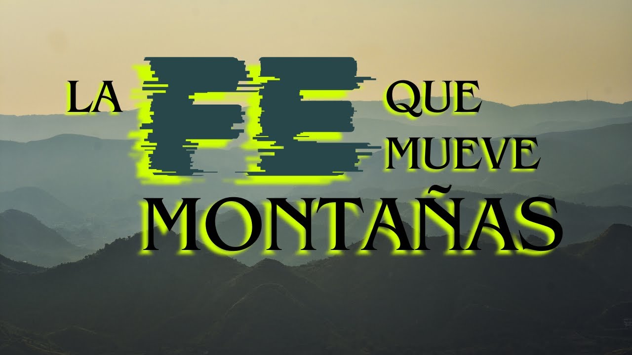 La Fe que Mueve Montañas - YouTube