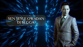 Sen şeýle owadan - dj begga #2024 #begkhan #newmusic