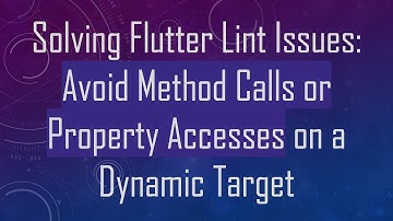 Solving Flutter Lint Issues: Avoid Method Calls or Property Accesses on a Dynamic Target