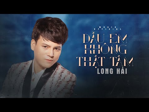 vietsovpetro long hai 2022 New Dẫu Em Không Thật Tâm - Long Hải | MV OFFICIAL